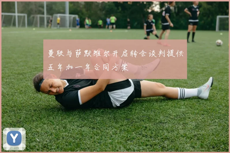曼联与萨默维尔开启转会谈判提供五年加一年合同方案