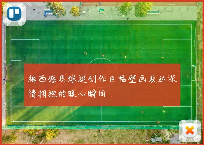 梅西感恩球迷创作巨幅壁画表达深情拥抱的暖心瞬间