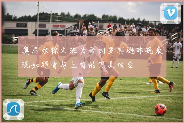 奥尼尔称文班为蒂姆罗宾逊昨晚表现如邓肯与上将的完美结合