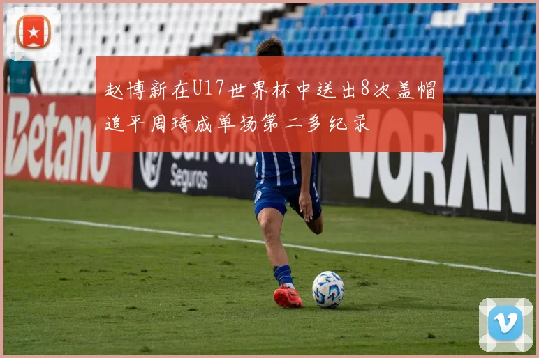 赵博新在U17世界杯中送出8次盖帽追平周琦成单场第二多纪录