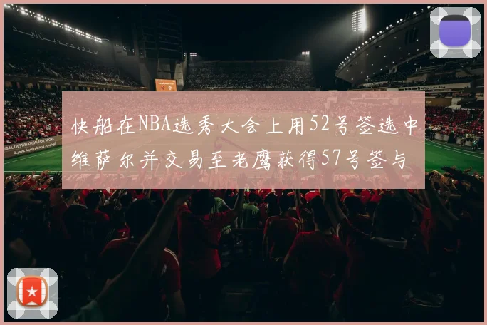 快船在NBA选秀大会上用52号签选中维萨尔并交易至老鹰获得57号签与现金补偿